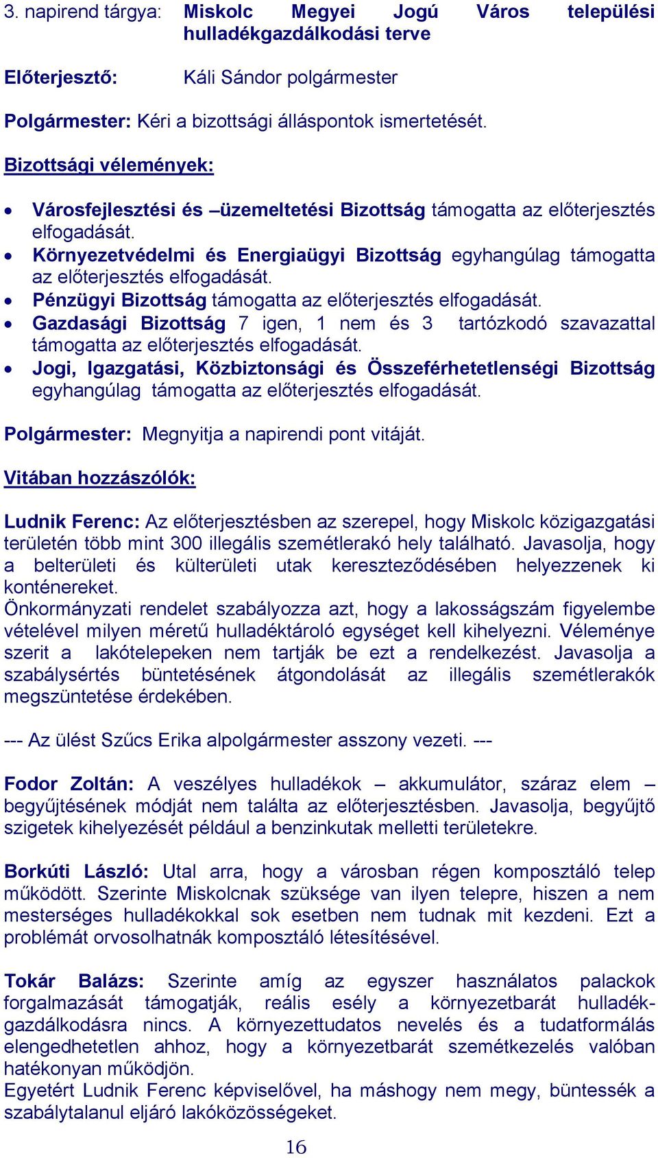 Pénzügyi Bizottság támogatta az előterjesztés elfogadását. Gazdasági Bizottság 7 igen, 1 nem és 3 tartózkodó szavazattal támogatta az előterjesztés elfogadását.