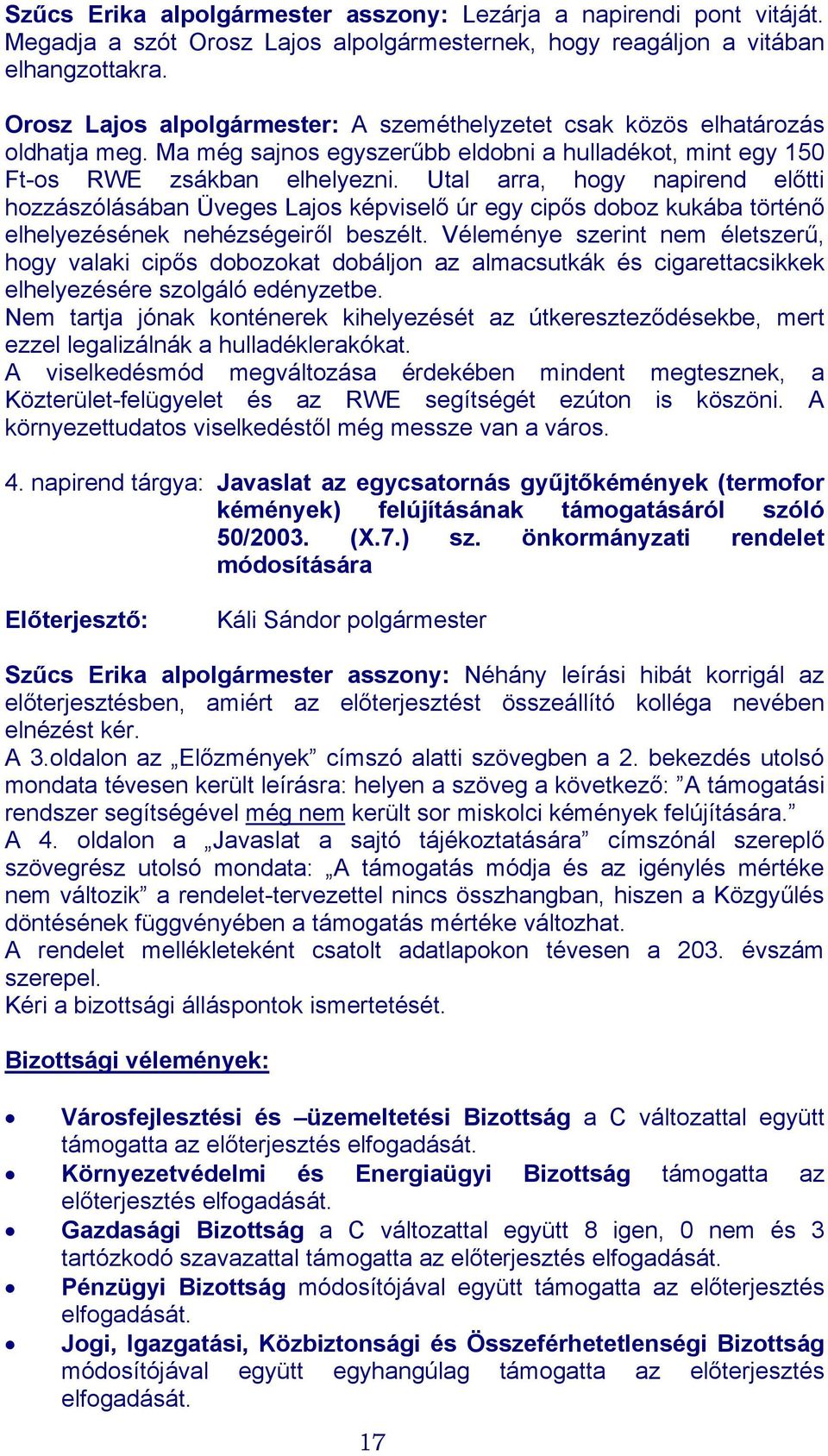 Utal arra, hogy napirend előtti hozzászólásában Üveges Lajos képviselő úr egy cipős doboz kukába történő elhelyezésének nehézségeiről beszélt.