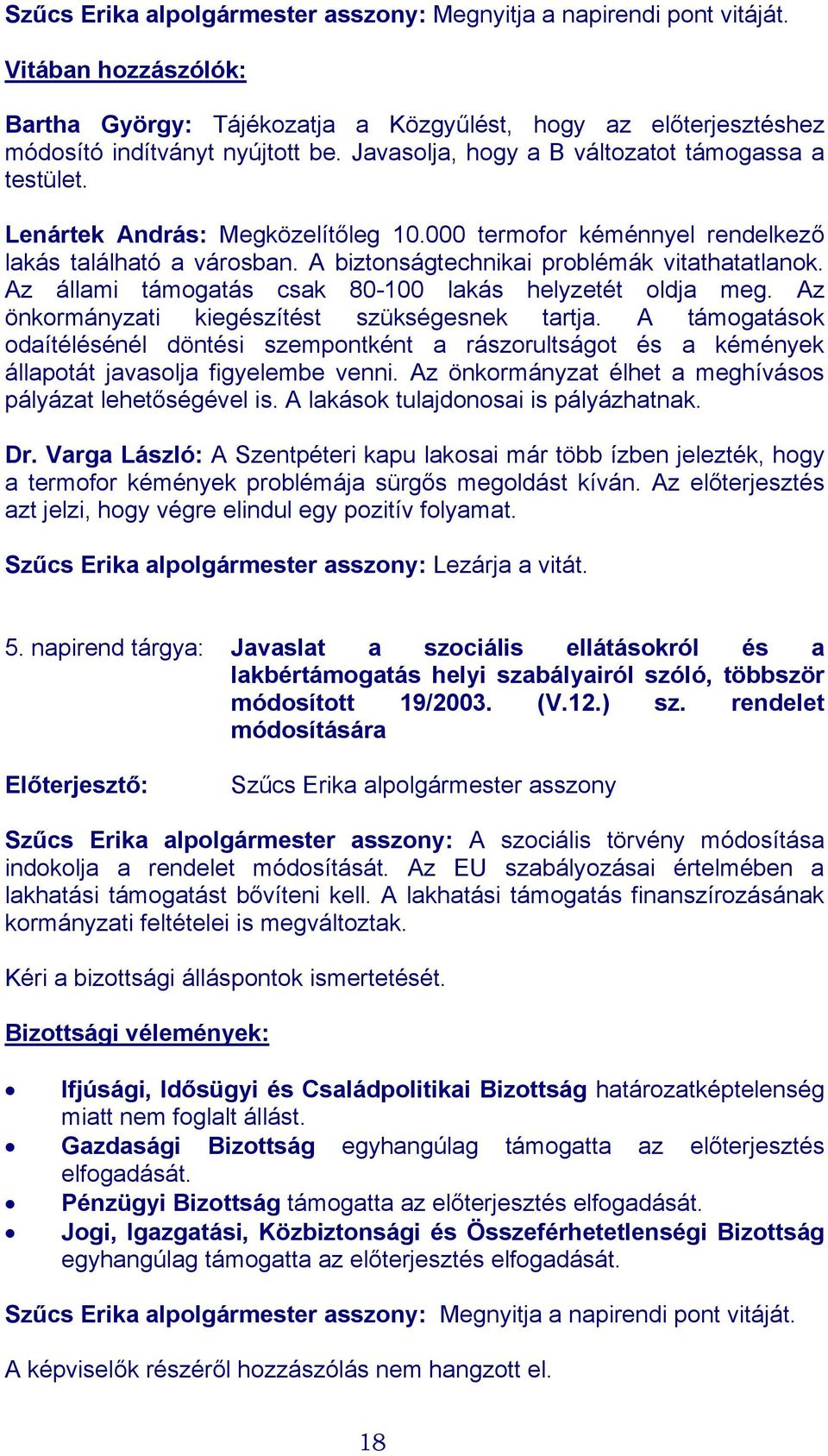 Az állami támogatás csak 80-100 lakás helyzetét oldja meg. Az önkormányzati kiegészítést szükségesnek tartja.