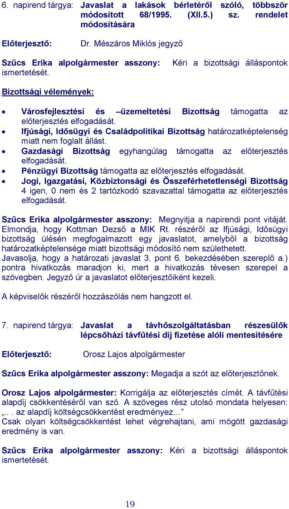 Bizottsági vélemények: Városfejlesztési és üzemeltetési Bizottság támogatta az előterjesztés elfogadását. Ifjúsági, Idősügyi és Családpolitikai Bizottság határozatképtelenség miatt nem foglalt állást.