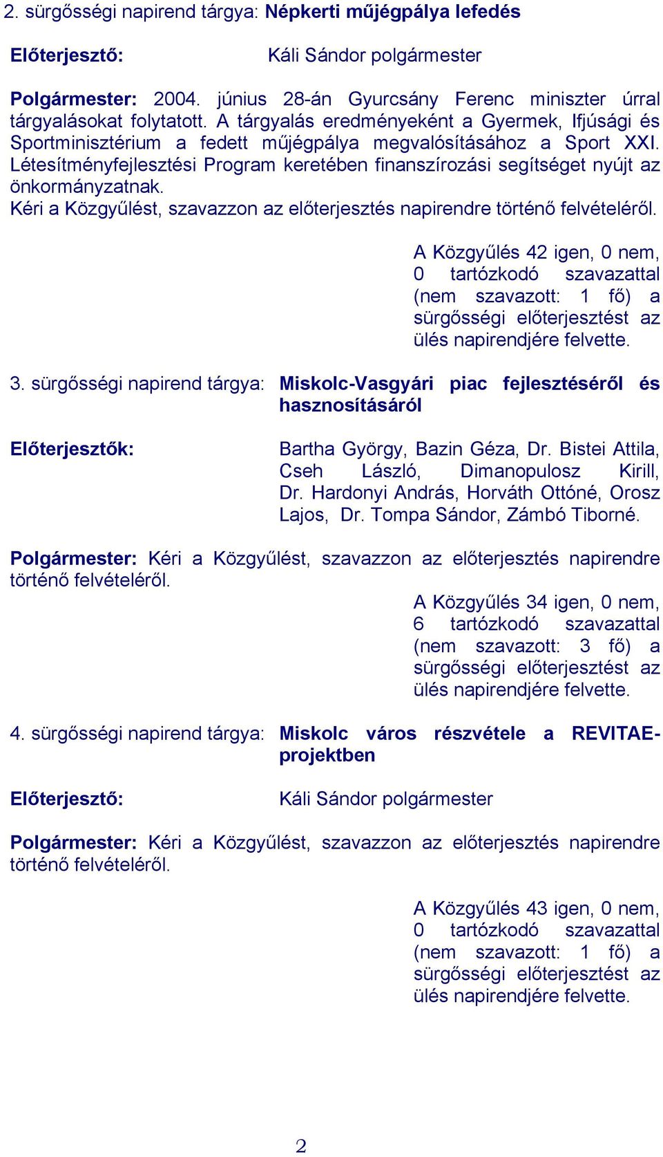 Létesítményfejlesztési Program keretében finanszírozási segítséget nyújt az önkormányzatnak. Kéri a Közgyűlést, szavazzon az előterjesztés napirendre történő felvételéről.