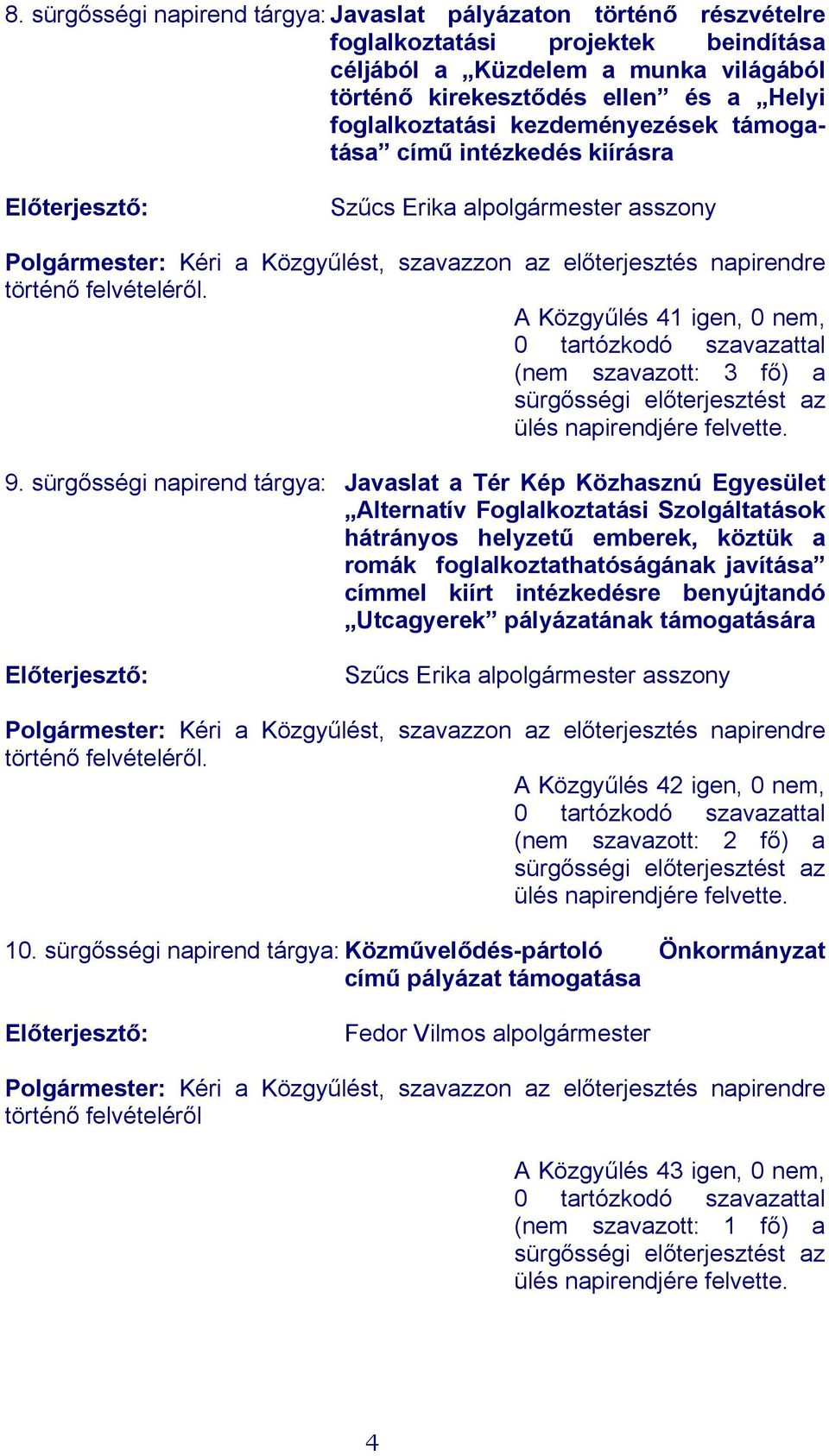 felvételéről. A Közgyűlés 41 igen, 0 nem, 0 tartózkodó szavazattal (nem szavazott: 3 fő) a sürgősségi előterjesztést az ülés napirendjére felvette. 9.