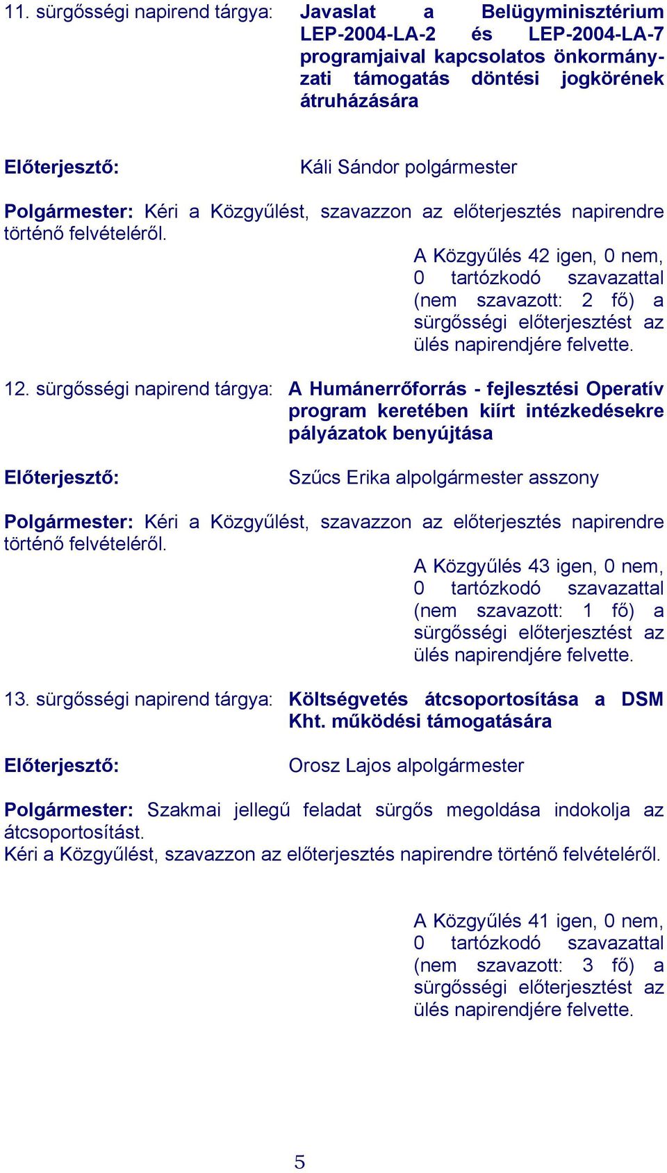 A Közgyűlés 42 igen, 0 nem, 0 tartózkodó szavazattal (nem szavazott: 2 fő) a sürgősségi előterjesztést az ülés napirendjére felvette. 12.