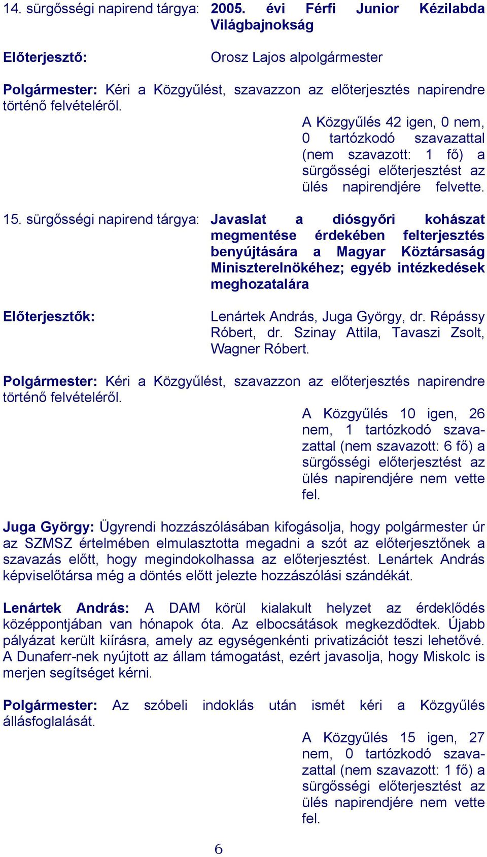 A Közgyűlés 42 igen, 0 nem, 0 tartózkodó szavazattal (nem szavazott: 1 fő) a sürgősségi előterjesztést az ülés napirendjére felvette. 15.