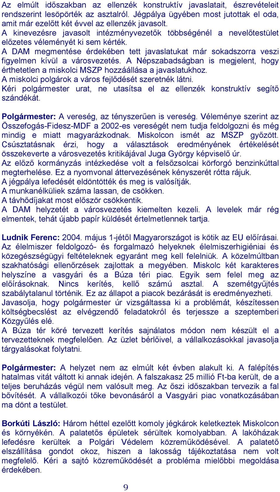 A DAM megmentése érdekében tett javaslatukat már sokadszorra veszi figyelmen kívül a városvezetés. A Népszabadságban is megjelent, hogy érthetetlen a miskolci MSZP hozzáállása a javaslatukhoz.