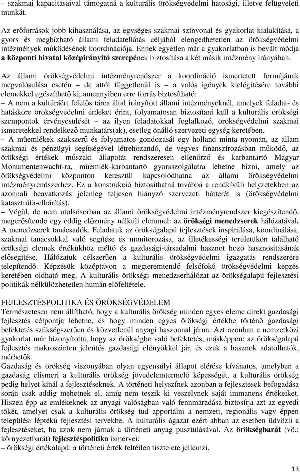 működésének koordinációja. Ennek egyetlen már a gyakorlatban is bevált módja a központi hivatal középirányító szerepének biztosítása a két másik intézmény irányában.