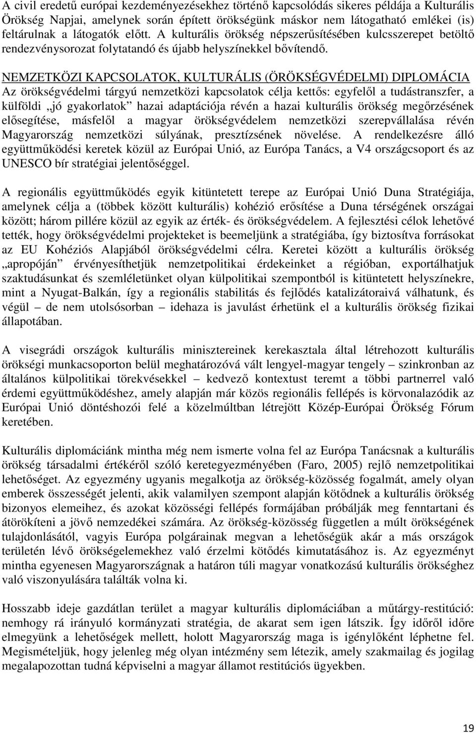 NEMZETKÖZI KAPCSOLATOK, KULTURÁLIS (ÖRÖKSÉGVÉDELMI) DIPLOMÁCIA Az örökségvédelmi tárgyú nemzetközi kapcsolatok célja kettős: egyfelől a tudástranszfer, a külföldi jó gyakorlatok hazai adaptációja