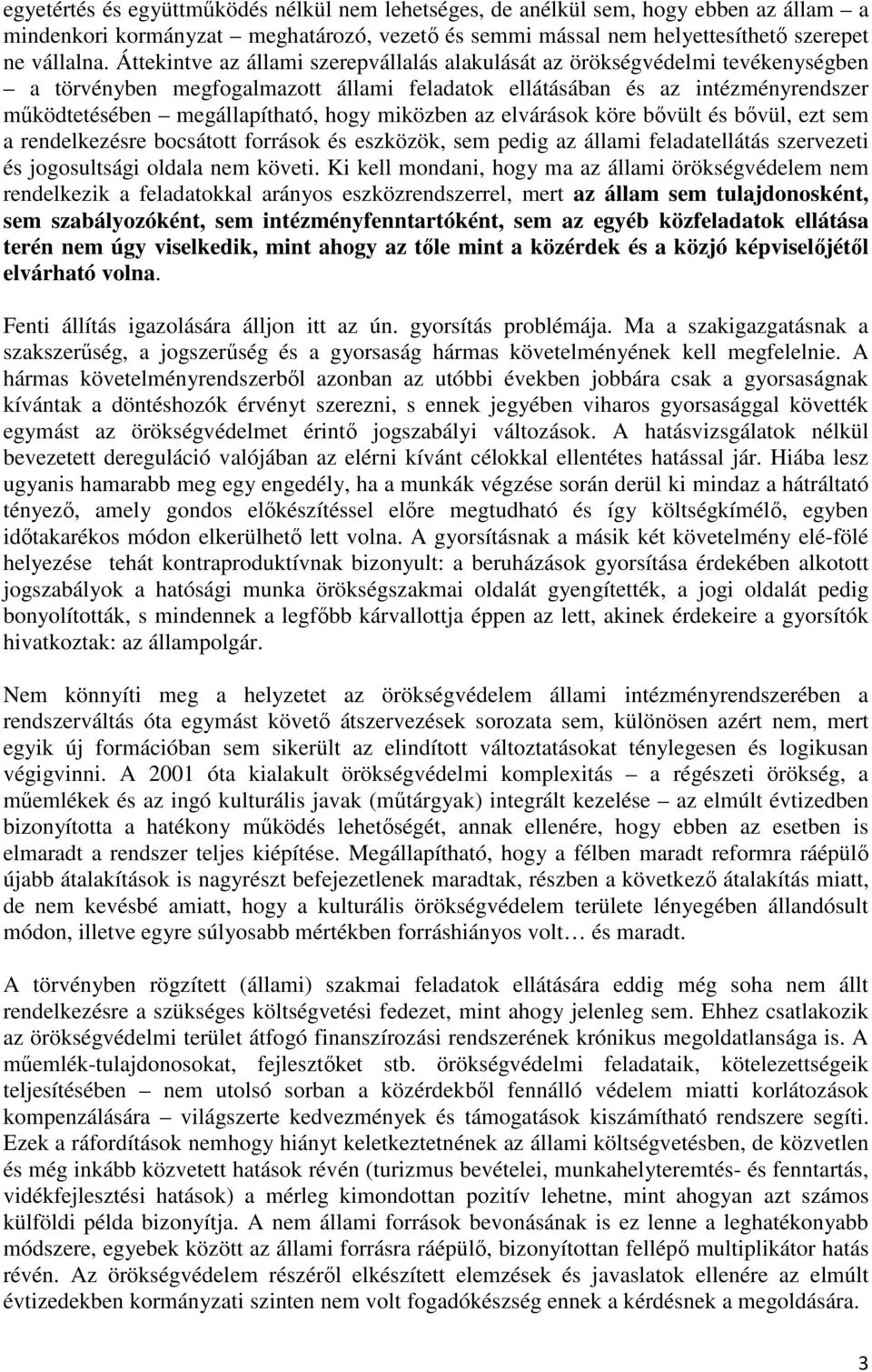 miközben az elvárások köre bővült és bővül, ezt sem a rendelkezésre bocsátott források és eszközök, sem pedig az állami feladatellátás szervezeti és jogosultsági oldala nem követi.