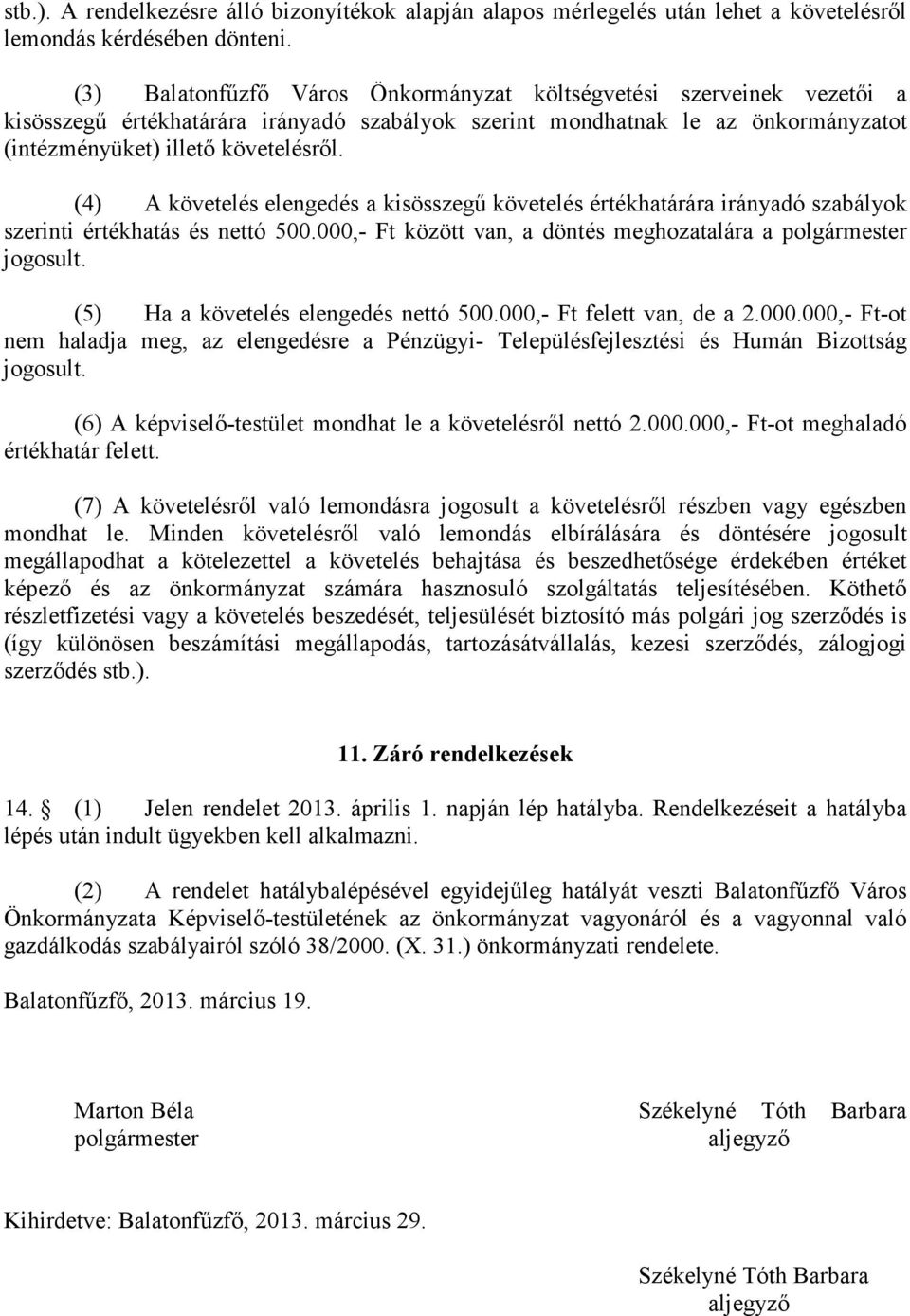 (4) A követelés elengedés a kisösszegő követelés értékhatárára irányadó szabályok szerinti értékhatás és nettó 500.000,- Ft között van, a döntés meghozatalára a polgármester jogosult.