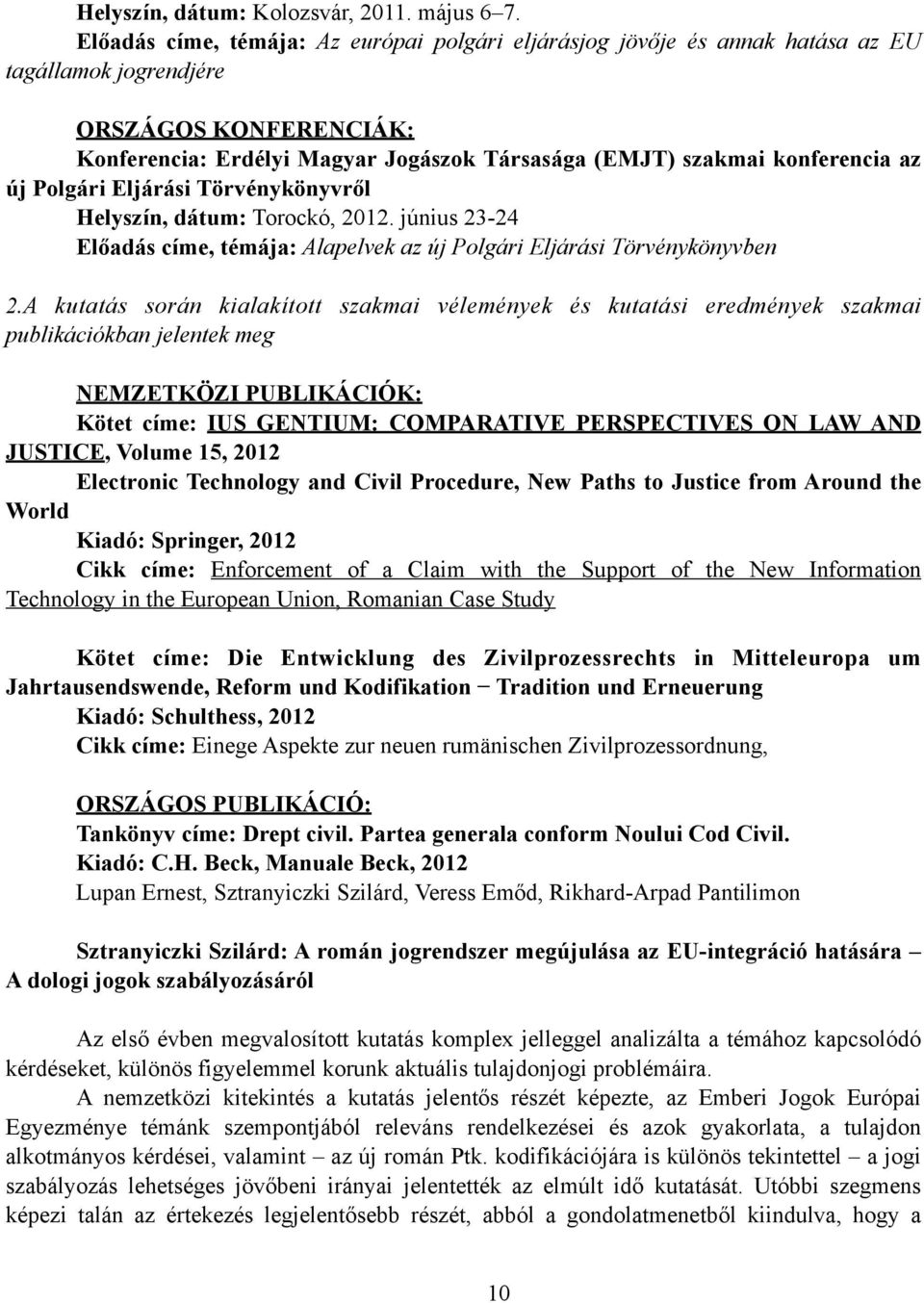 konferencia az új Polgári Eljárási Törvénykönyvről Helyszín, dátum: Torockó, 2012. június 23-24 Előadás címe, témája: Alapelvek az új Polgári Eljárási Törvénykönyvben 2.