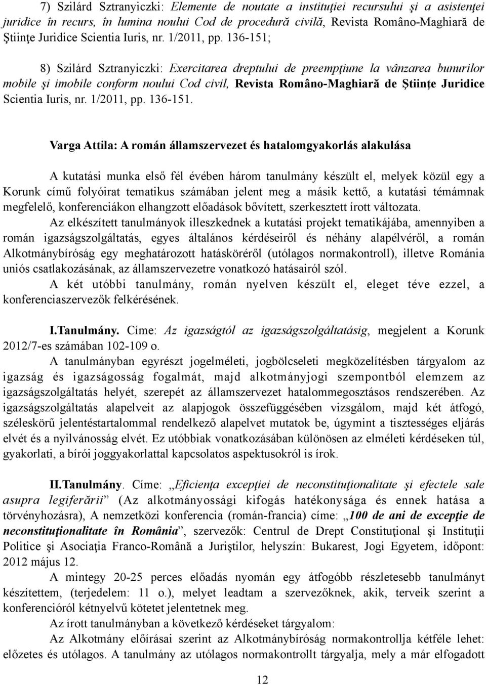 136-151; 8) Szilárd Sztranyiczki: Exercitarea dreptului de preempţiune la vânzarea bunurilor mobile şi imobile conform noului Cod civil, Revista Româno-Maghiară de Ştiinţe Juridice  136-151.