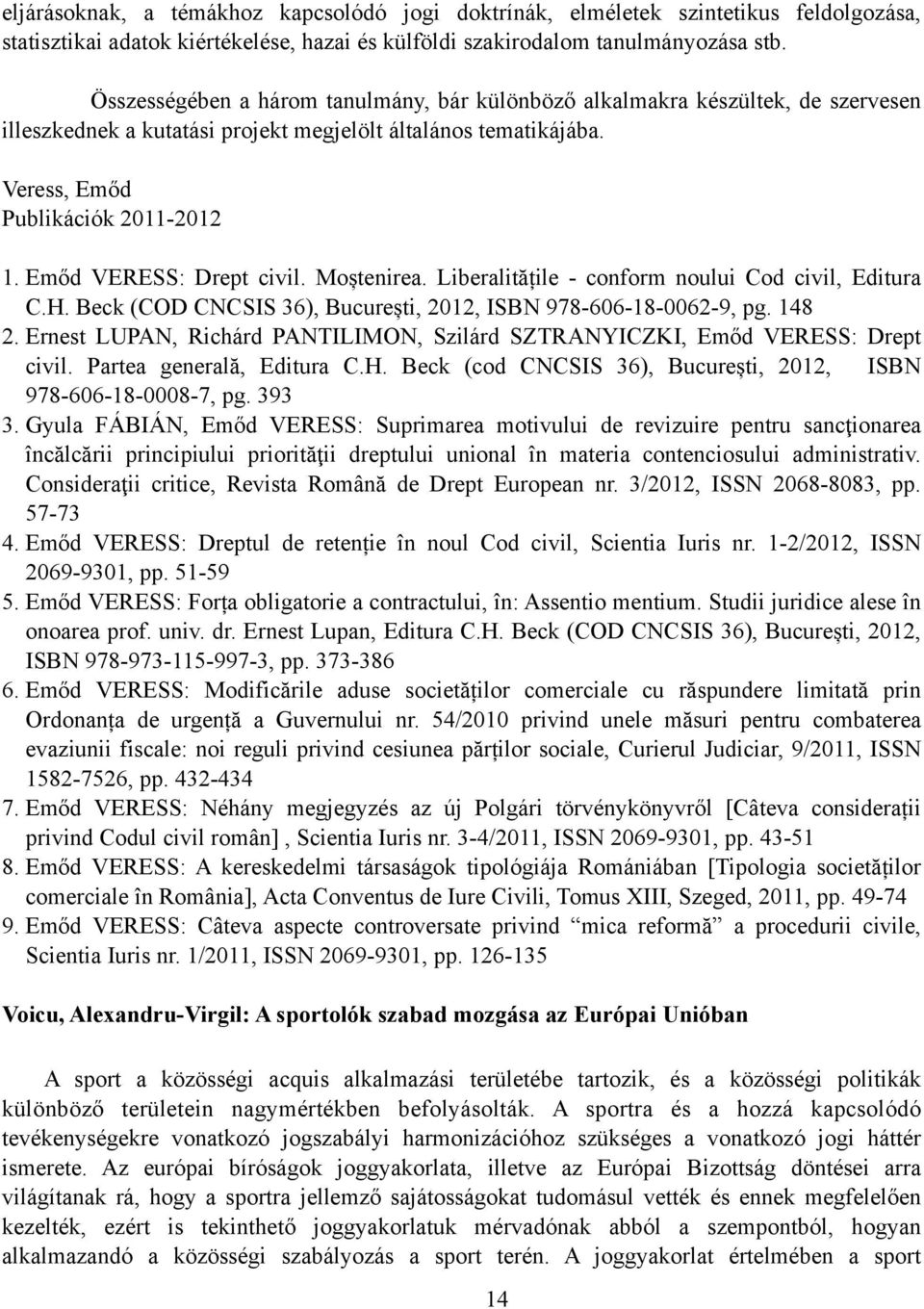 Emőd VERESS: Drept civil. Moștenirea. Liberalitățile - conform noului Cod civil, Editura C.H. Beck (COD CNCSIS 36), București, 2012, ISBN 978-606-18-0062-9, pg. 148 2.