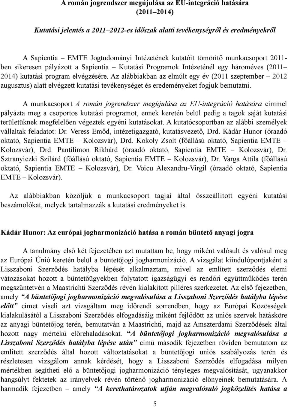 Az alábbiakban az elmúlt egy év (2011 szeptember 2012 augusztus) alatt elvégzett kutatási tevékenységet és eredeményeket fogjuk bemutatni.