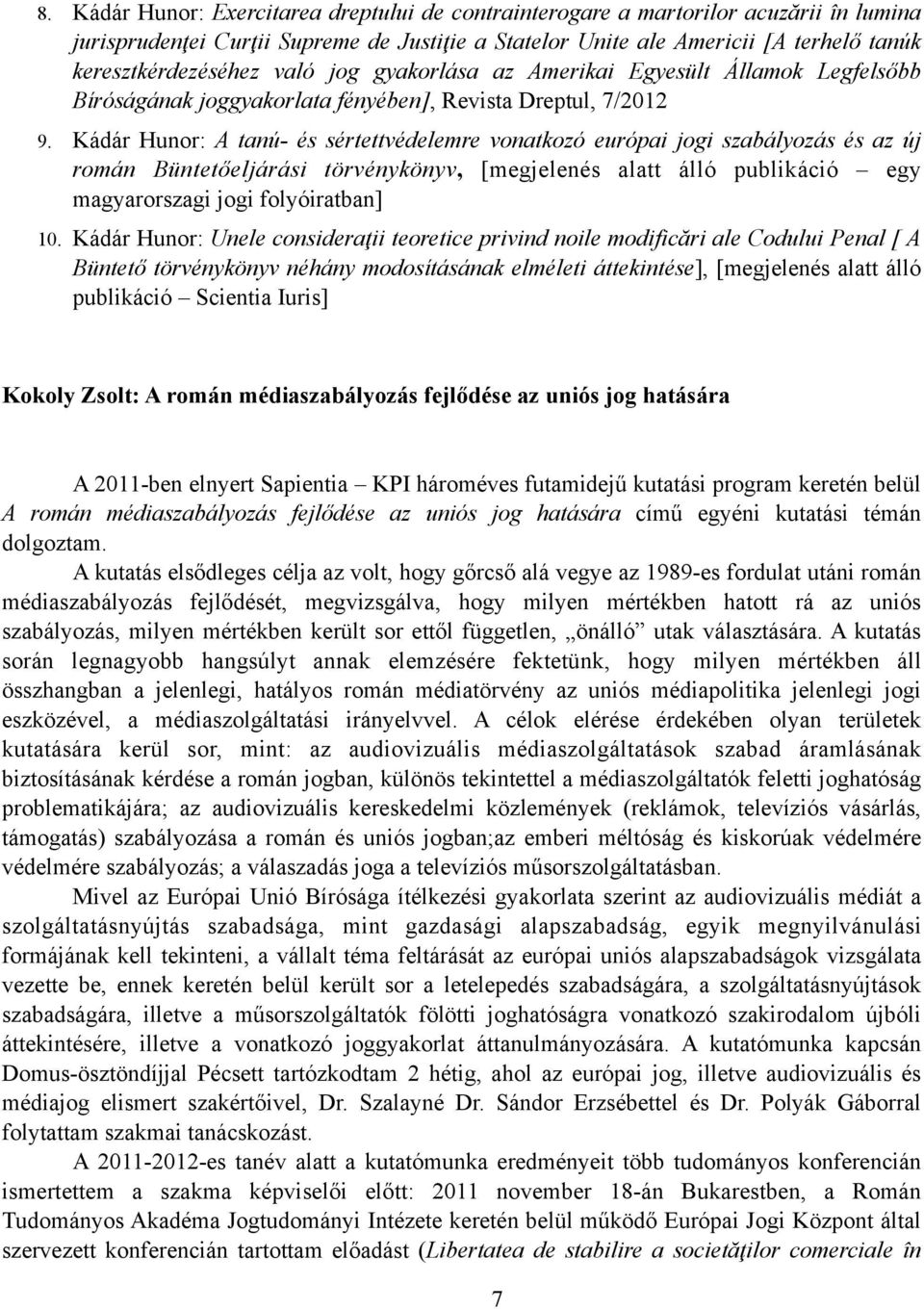 Kádár Hunor: A tanú- és sértettvédelemre vonatkozó európai jogi szabályozás és az új román Büntetőeljárási törvénykönyv, [megjelenés alatt álló publikáció egy magyarorszagi jogi folyóiratban] 10.