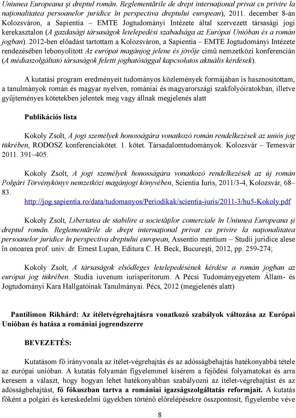 2012-ben előadást tartottam a Kolozsváron, a Sapientia EMTE Jogtudományi Intézete rendezésében lebonyolított Az európai magánjog jelene és jövője című nemzetközi konferencián (A médiaszolgáltató