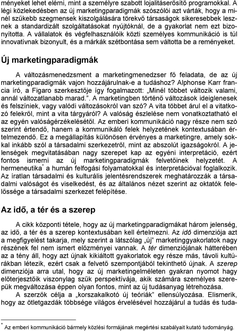 nyújtóknál, de a gyakorlat nem ezt bizonyította. A vállalatok és végfelhasználóik közti személyes kommunikáció is túl innovatívnak bizonyult, és a márkák szétbontása sem váltotta be a reményeket.