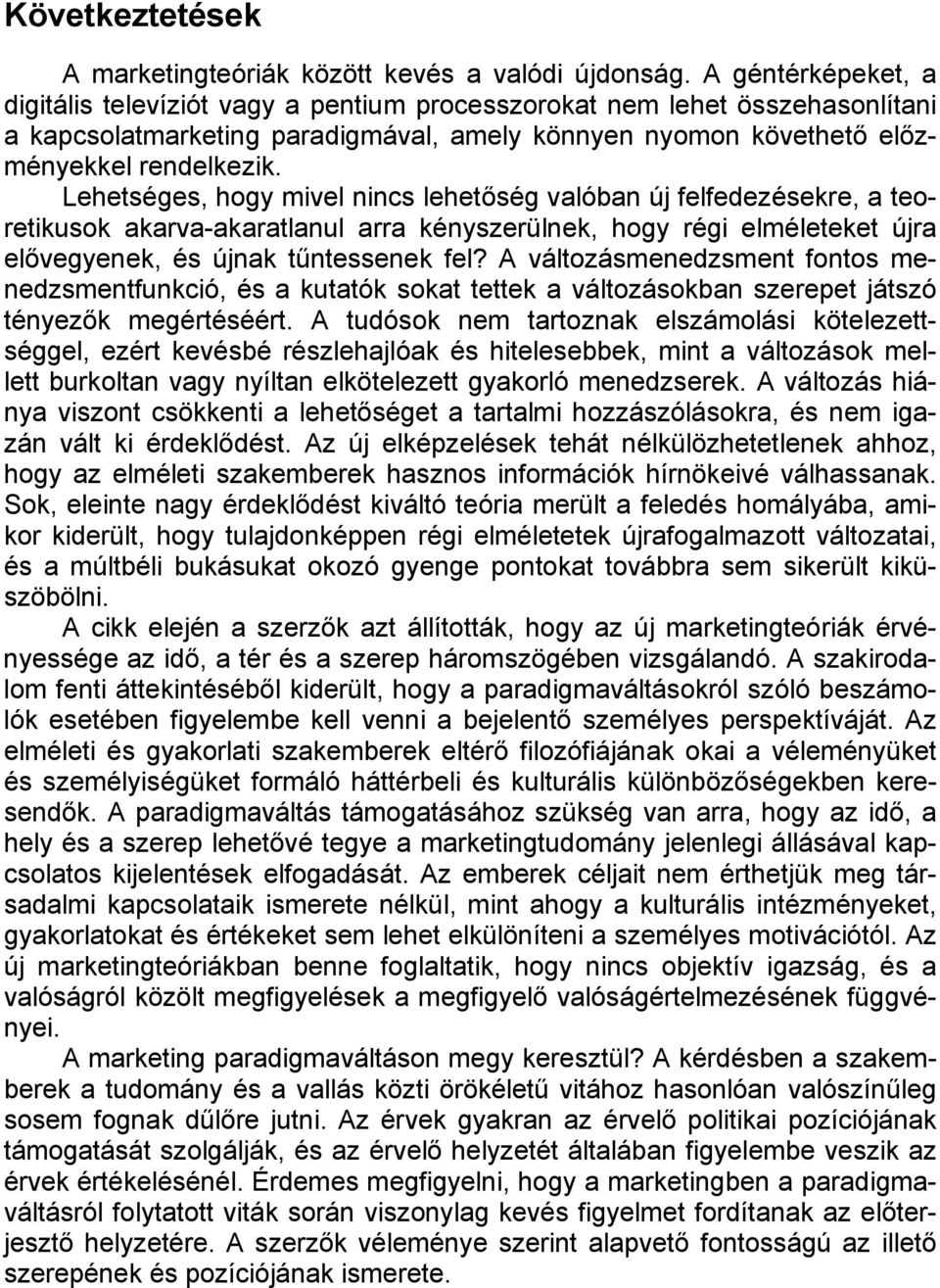 Lehetséges, hogy mivel nincs lehetőség valóban új felfedezésekre, a teoretikusok akarva-akaratlanul arra kényszerülnek, hogy régi elméleteket újra elővegyenek, és újnak tűntessenek fel?