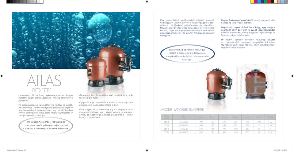 kielégítse. Egy újdonság az AstalPooltól, egyedülálló a piacon: szűrő, túlnyomást megakadályozó beépített tehermentesítő szeleppel.