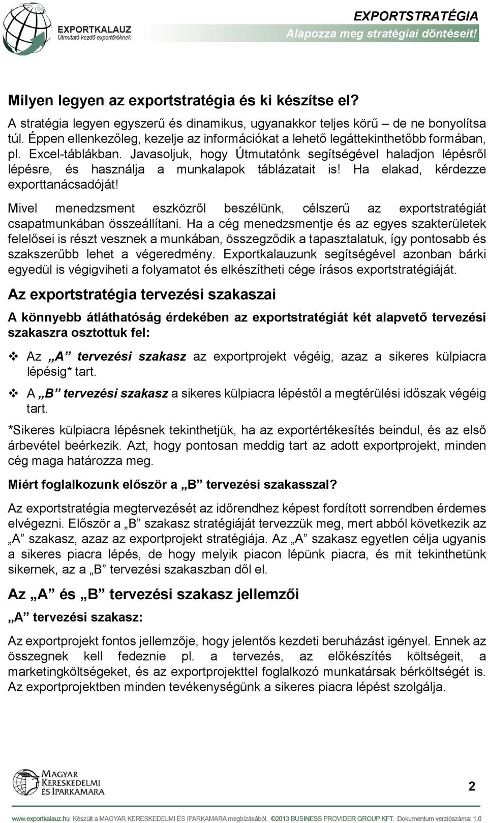 Javasoljuk, hogy Útmutatónk segítségével haladjon lépésről lépésre, és használja a munkalapok táblázatait is! Ha elakad, kérdezze exporttanácsadóját!