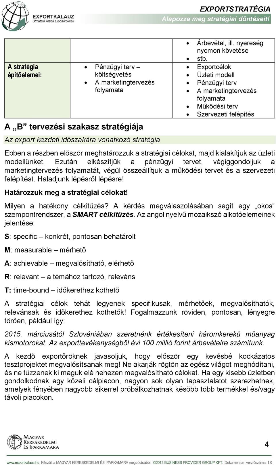 Exportcélok Üzleti modell Pénzügyi terv A marketingtervezés folyamata Működési terv Szervezeti felépítés Ebben a részben először meghatározzuk a stratégiai célokat, majd kialakítjuk az üzleti