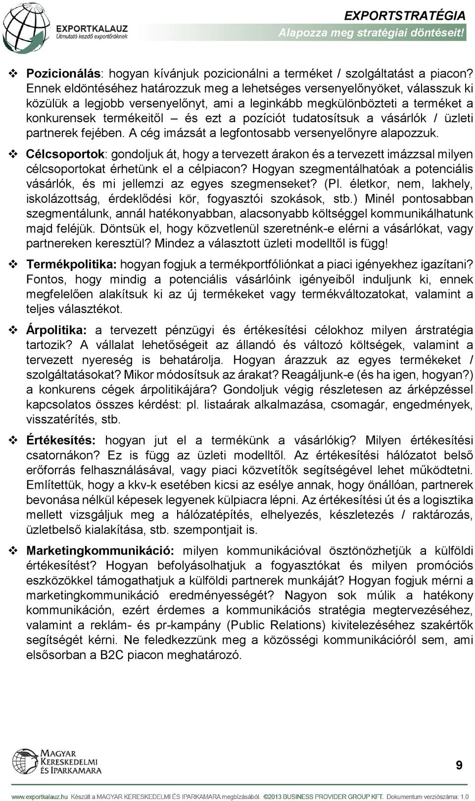 tudatosítsuk a vásárlók / üzleti partnerek fejében. A cég imázsát a legfontosabb versenyelőnyre alapozzuk.