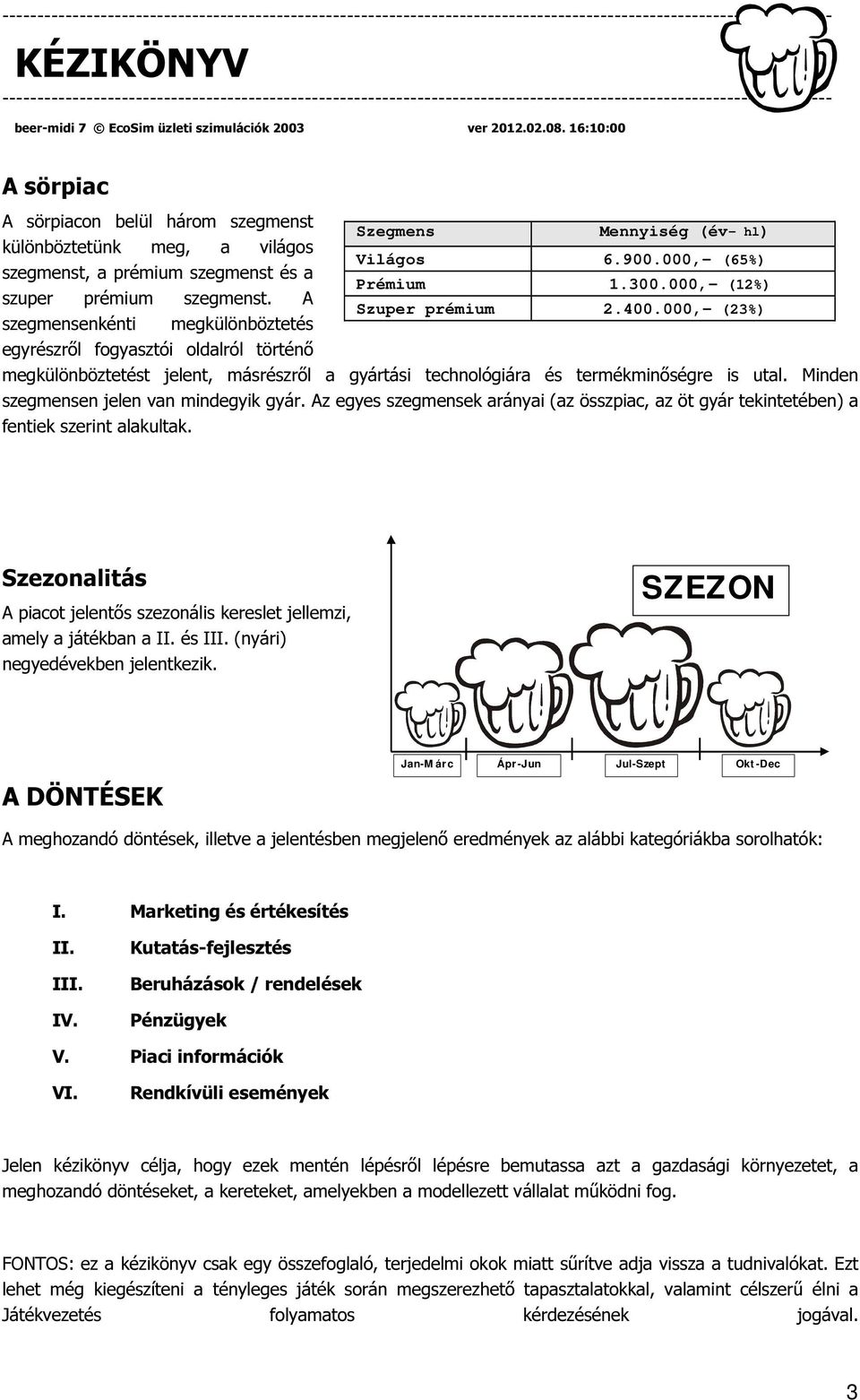 000,- (23%) szegmensenkénti megkülönböztetés egyrészről fogyasztói oldalról történő megkülönböztetést jelent, másrészről a gyártási technológiára és termékminőségre is utal.