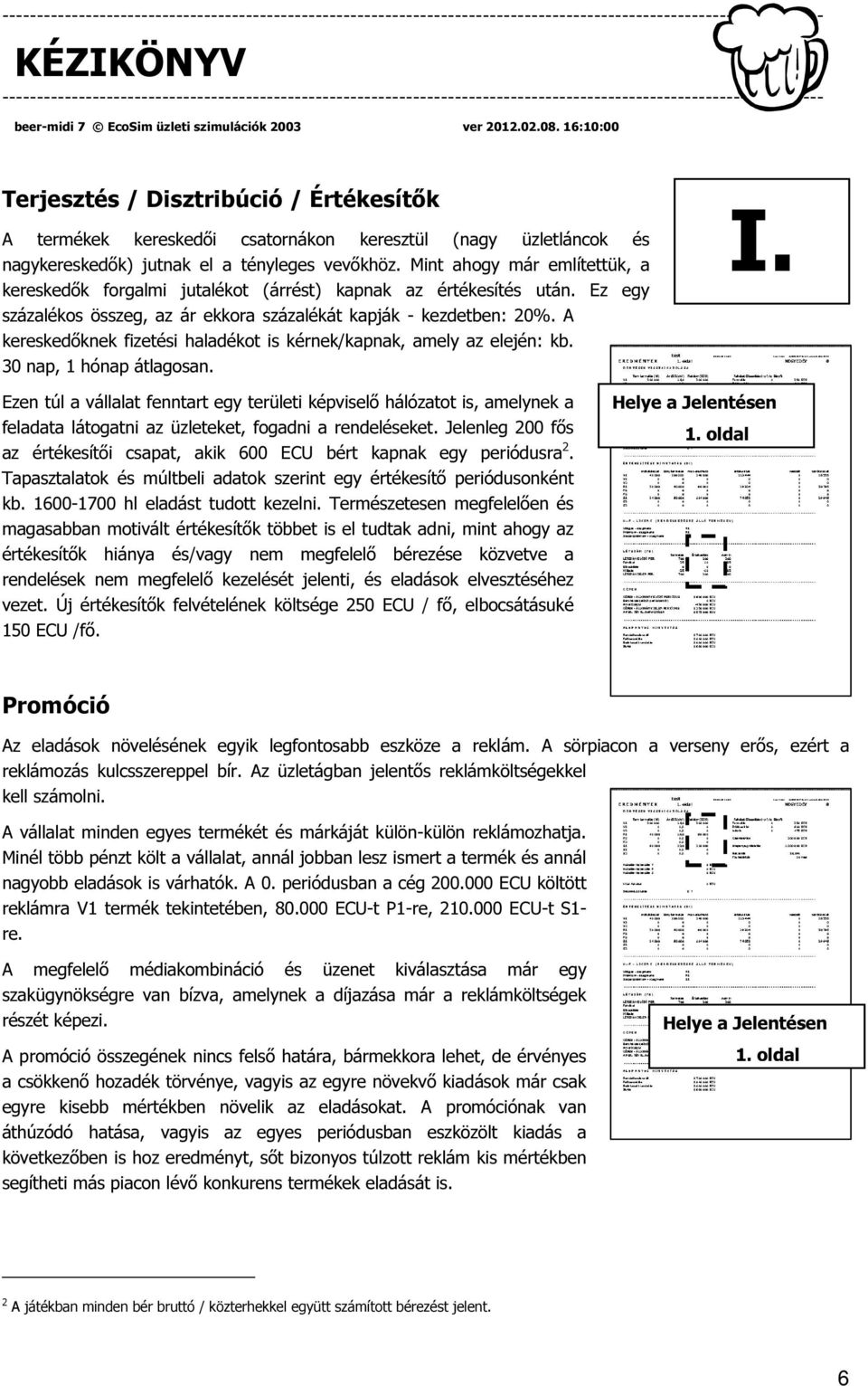 A kereskedőknek fizetési haladékot is kérnek/kapnak, amely az elején: kb. 30 nap, 1 hónap átlagosan. I.