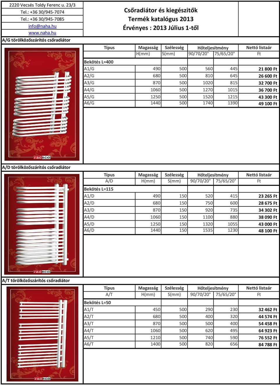 Szélesség Hőteljesítmény A/D H(mm) S(mm) 90/70/20 75/65/20 Ft Bekötés L=115 A1/D 490 150 520 415 23265 Ft A2/D 680 150 750 600 28675 Ft A3/D 870 150 920 735 34302 Ft A4/D 1060 150 1100 880 38090 Ft