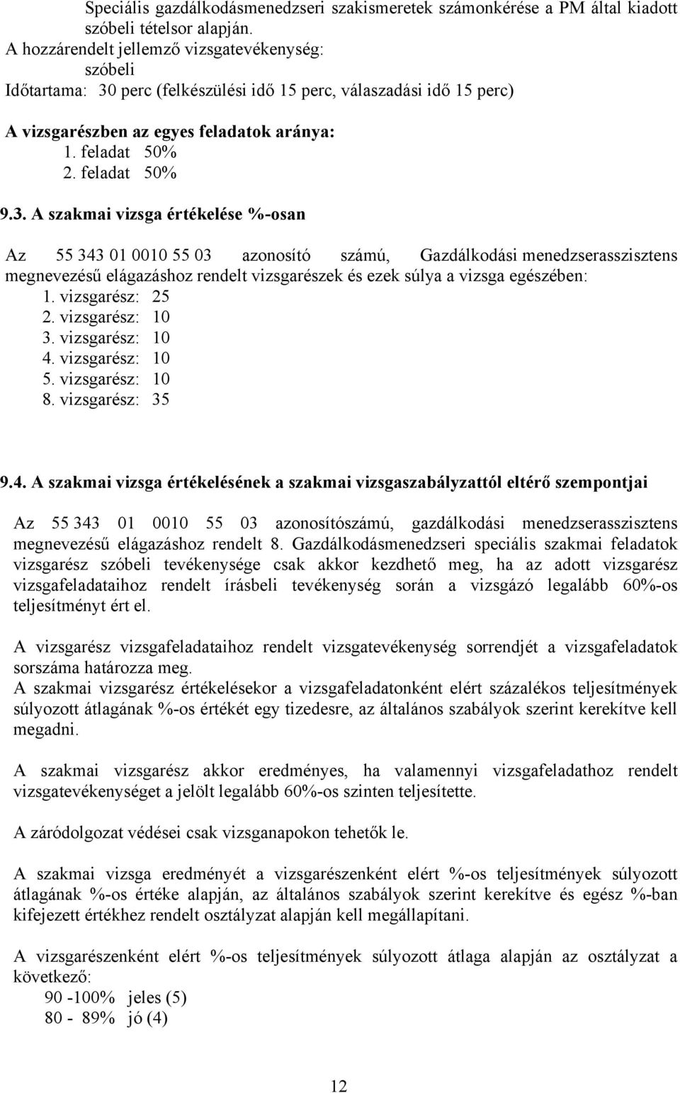 perc (felkészülési idő 15 perc, válaszadási idő 15 perc) A vizsgarészben az egyes feladatok aránya: 1. feladat 50% 2. feladat 50% 9.3.