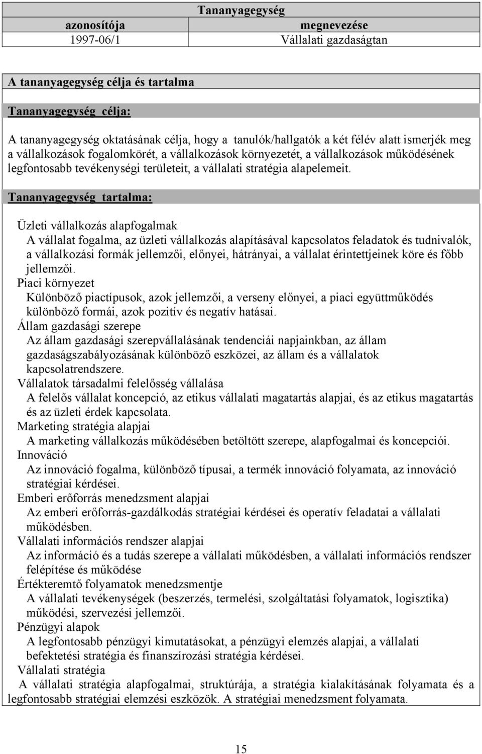 Üzleti vállalkozás alapfogalmak A vállalat fogalma, az üzleti vállalkozás alapításával kapcsolatos feladatok és tudnivalók, a vállalkozási formák jellemzői, előnyei, hátrányai, a vállalat