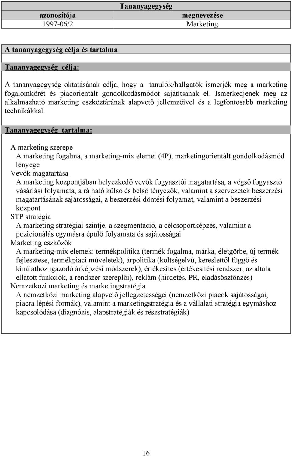 A marketing szerepe A marketing fogalma, a marketing-mix elemei (4P), marketingorientált gondolkodásmód lényege Vevők magatartása A marketing központjában helyezkedő vevők fogyasztói magatartása, a