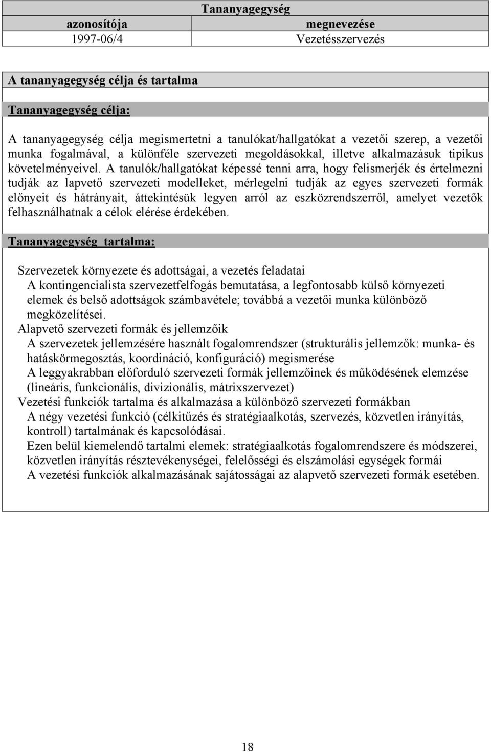 A tanulók/hallgatókat képessé tenni arra, hogy felismerjék és értelmezni tudják az lapvető szervezeti modelleket, mérlegelni tudják az egyes szervezeti formák előnyeit és hátrányait, áttekintésük