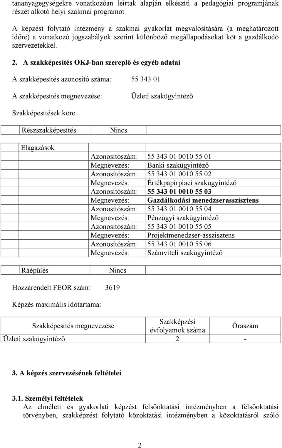 A szakképesítés OKJ-ban szereplő és egyéb adatai A szakképesítés azonosító száma: 55 343 01 A szakképesítés : Üzleti szakügyintéző Szakképesítések köre: Részszakképesítés Elágazások Ráépülés Nincs