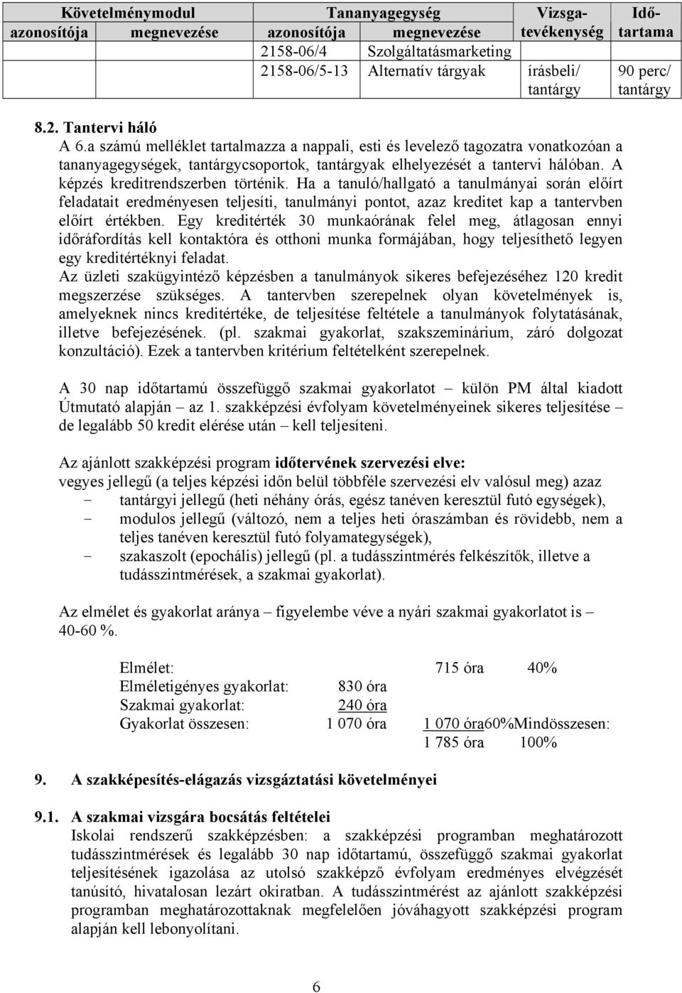 Ha a tanuló/hallgató a tanulmányai során előírt feladatait eredményesen teljesíti, tanulmányi pontot, azaz kreditet kap a tantervben előírt értékben.