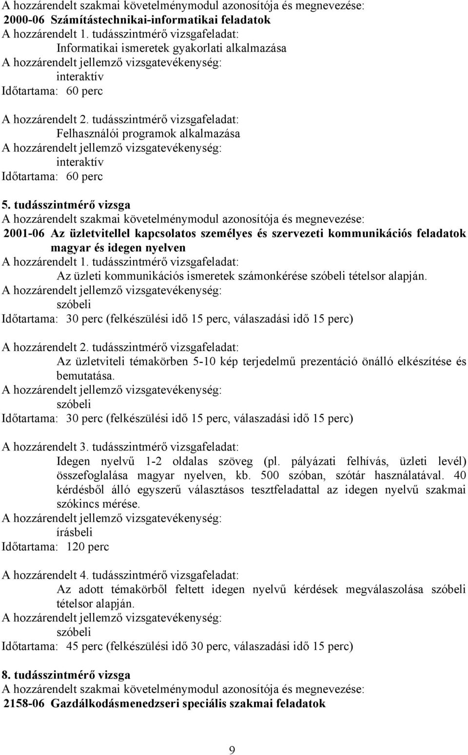 tudásszintmérő vizsgafeladat: Felhasználói programok alkalmazása A hozzárendelt jellemző vizsgatevékenység: interaktív Időtartama: 60 perc 5.