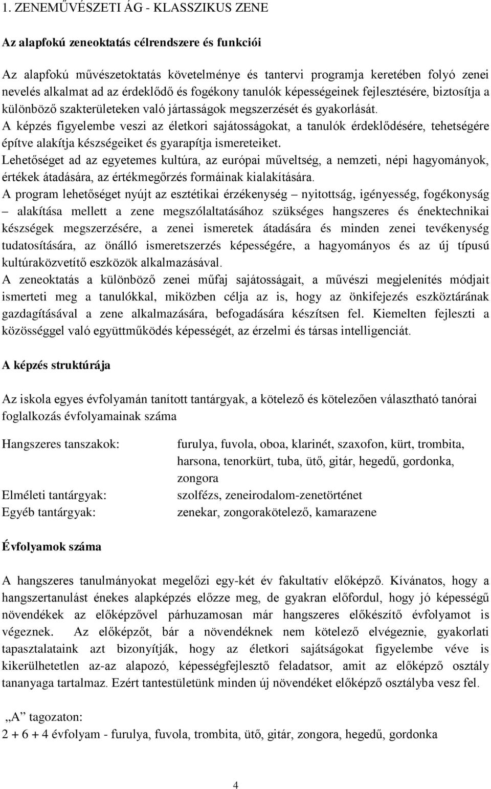 A képzés figyelembe veszi az életkori sajátosságokat, a tanulók érdeklődésére, tehetségére építve alakítja készségeiket és gyarapítja ismereteiket.