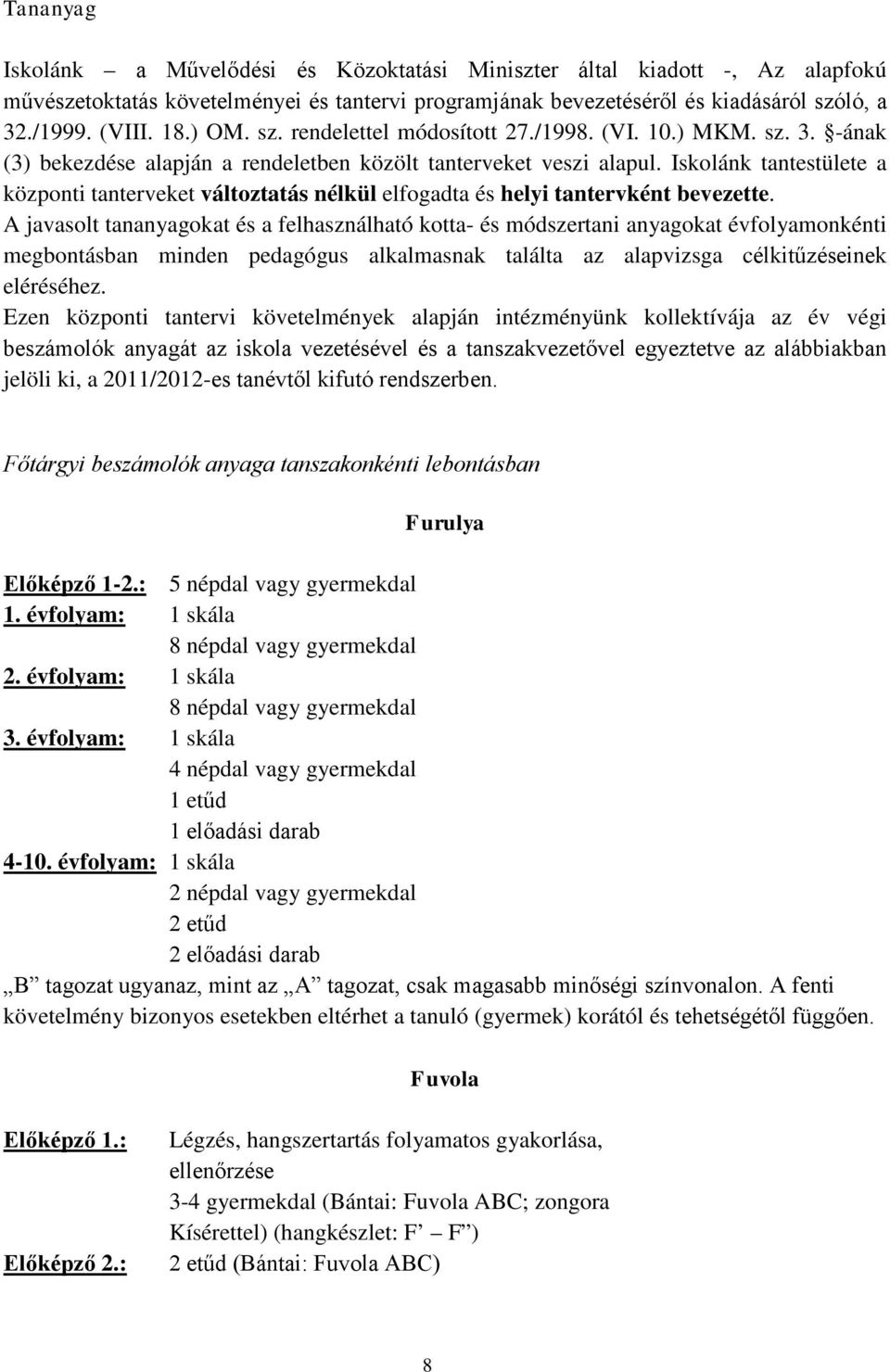 Iskolánk tantestülete a központi tanterveket változtatás nélkül elfogadta és helyi tantervként bevezette.