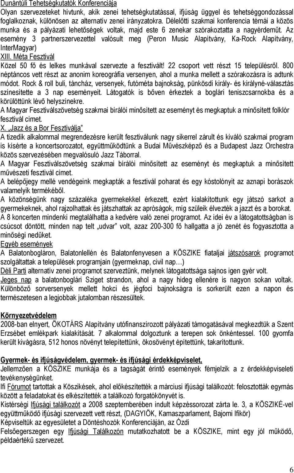 Az esemény 3 partnerszervezettel valósult meg (Peron Music Alapítvány, Ka-Rock Alapítvány, InterMagyar) XIII. Méta Fesztivál Közel 50 fı és lelkes munkával szervezte a fesztivált!