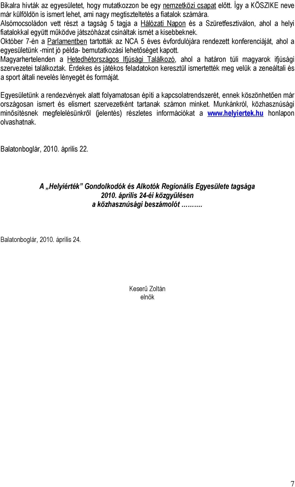 Október 7-én a Parlamentben tartották az NCA 5 éves évfordulójára rendezett konferenciáját, ahol a egyesületünk -mint jó példa- bemutatkozási lehetıséget kapott.