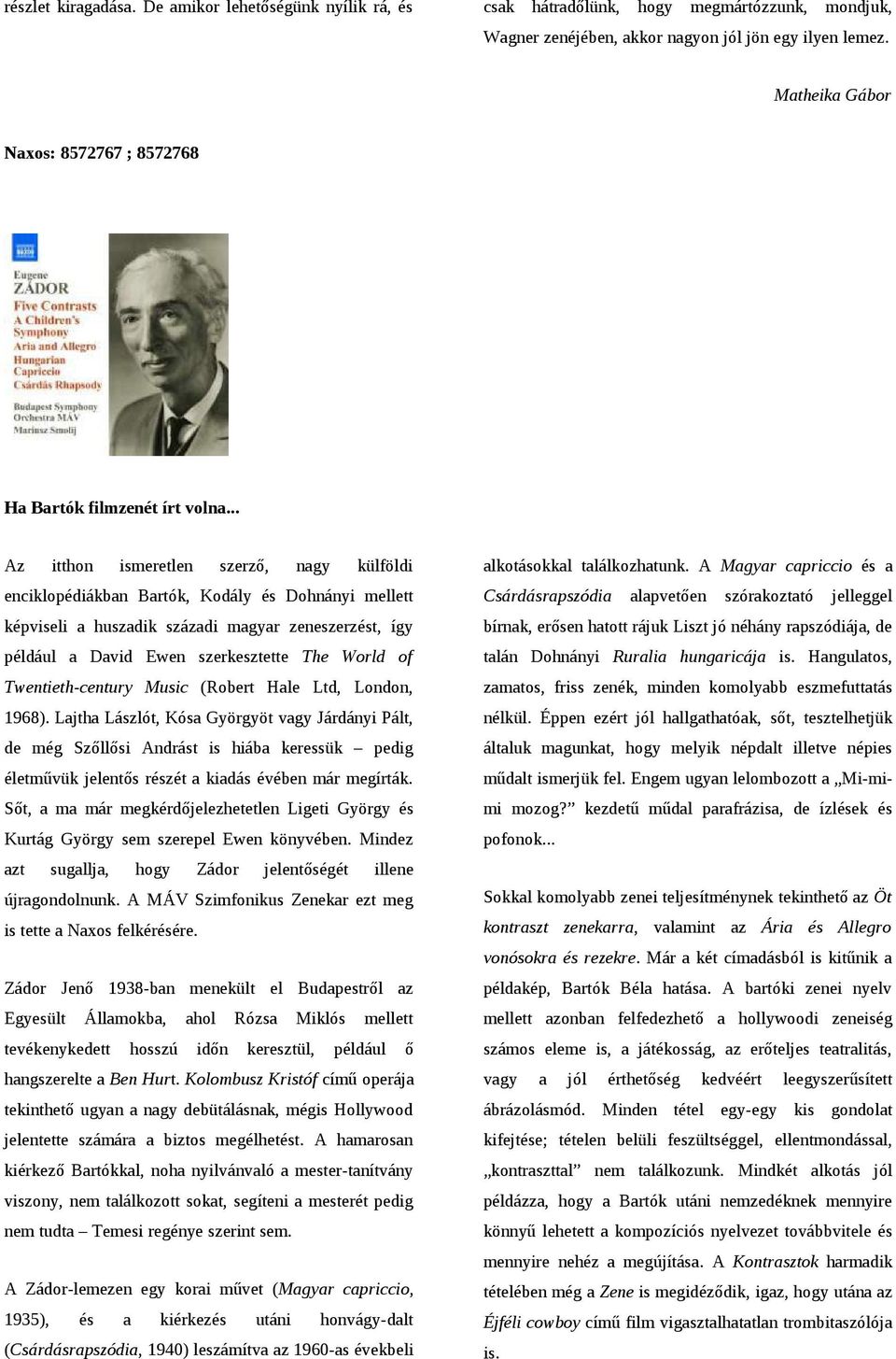 .. Az itthon ismeretlen szerző, nagy külföldi enciklopédiákban Bartók, Kodály és Dohnányi mellett képviseli a huszadik századi magyar zeneszerzést, így például a David Ewen szerkesztette The World of