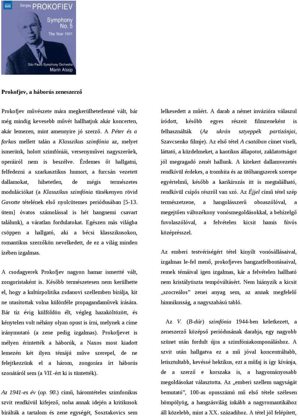 Érdemes őt hallgatni, felfedezni a szarkasztikus humort, a furcsán vezetett dallamokat, hihetetlen, de mégis természetes modulációkat (a Klasszikus szimfónia tünékenyen rövid Gavotte tételének első