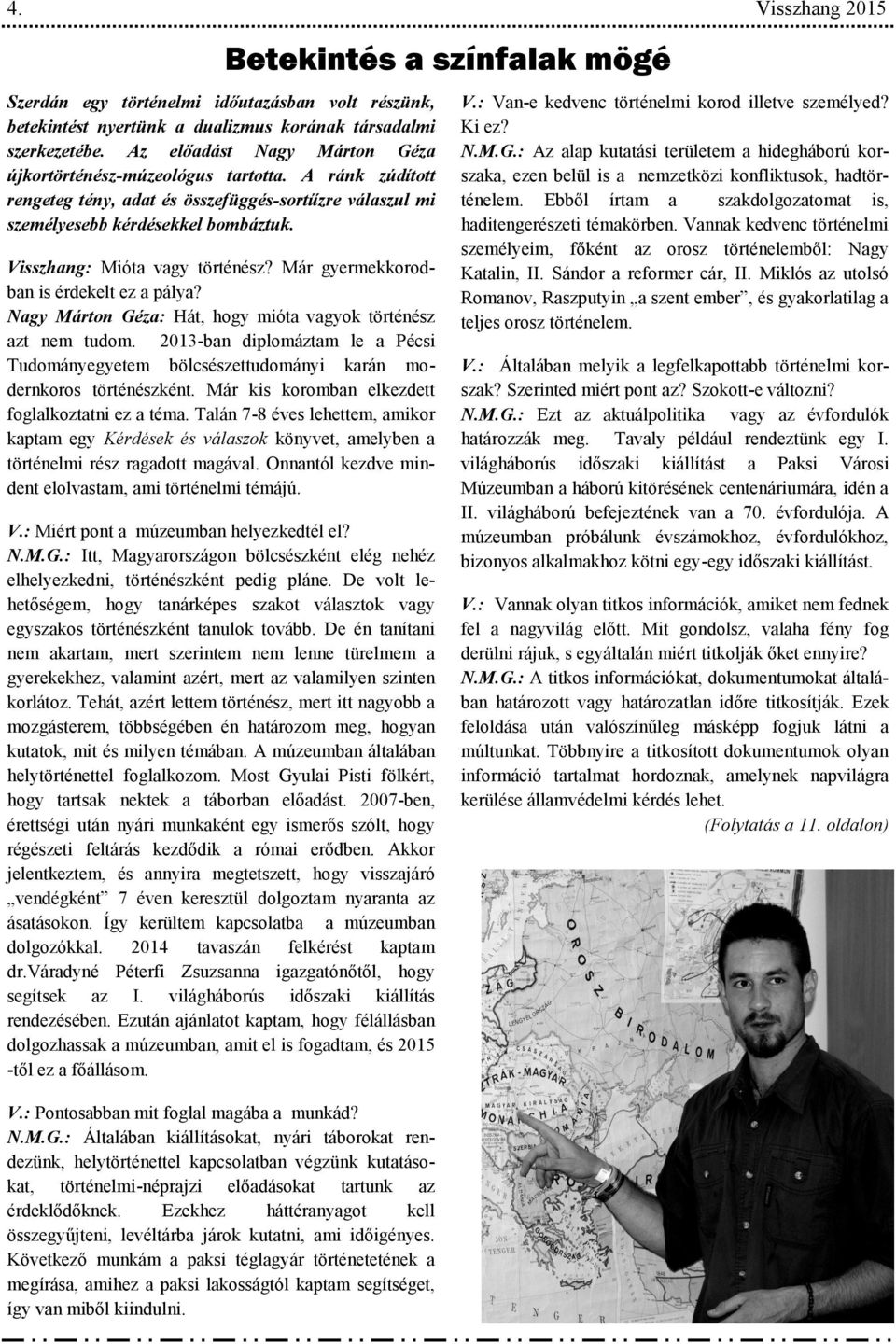 Már gyermekkorodbn is érdekelt ez pály? Ngy Márton Géz: Hát, hogy miót vgyok történész zt nem tudom. 2013-bn diplomáztm le Pécsi Tudományetem bölcsészettudományi krán modernkoros történészként.