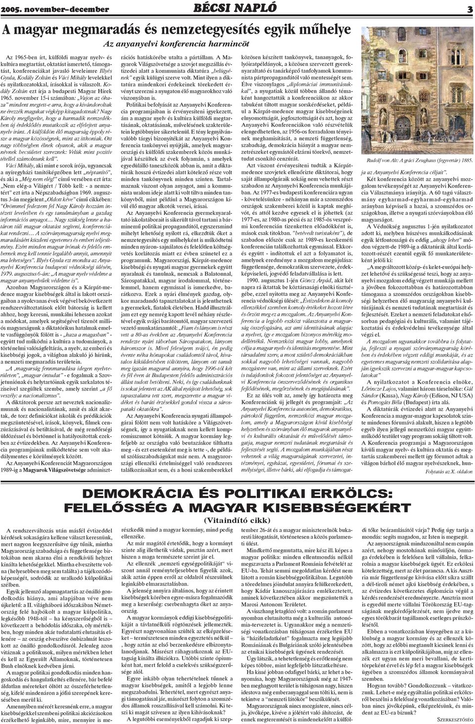 Kodály Zoltán ezt írja a budapesti Magyar Hírek 1965. november 15-i számában: Vajon az óhaza mindent megtett-e arra, hogy a kivándoroltak ne érezzék magukat végképp kitagadottnak?