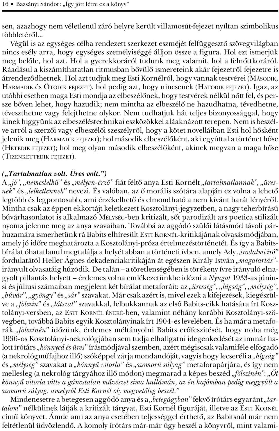 Hol a gyerekkoráról tudunk meg valamit, hol a felnôttkoráról. Ráadásul a kiszámíthatatlan ritmusban bôvülô ismereteink akár fejezetrôl fejezetre is átrendezôdhetnek.