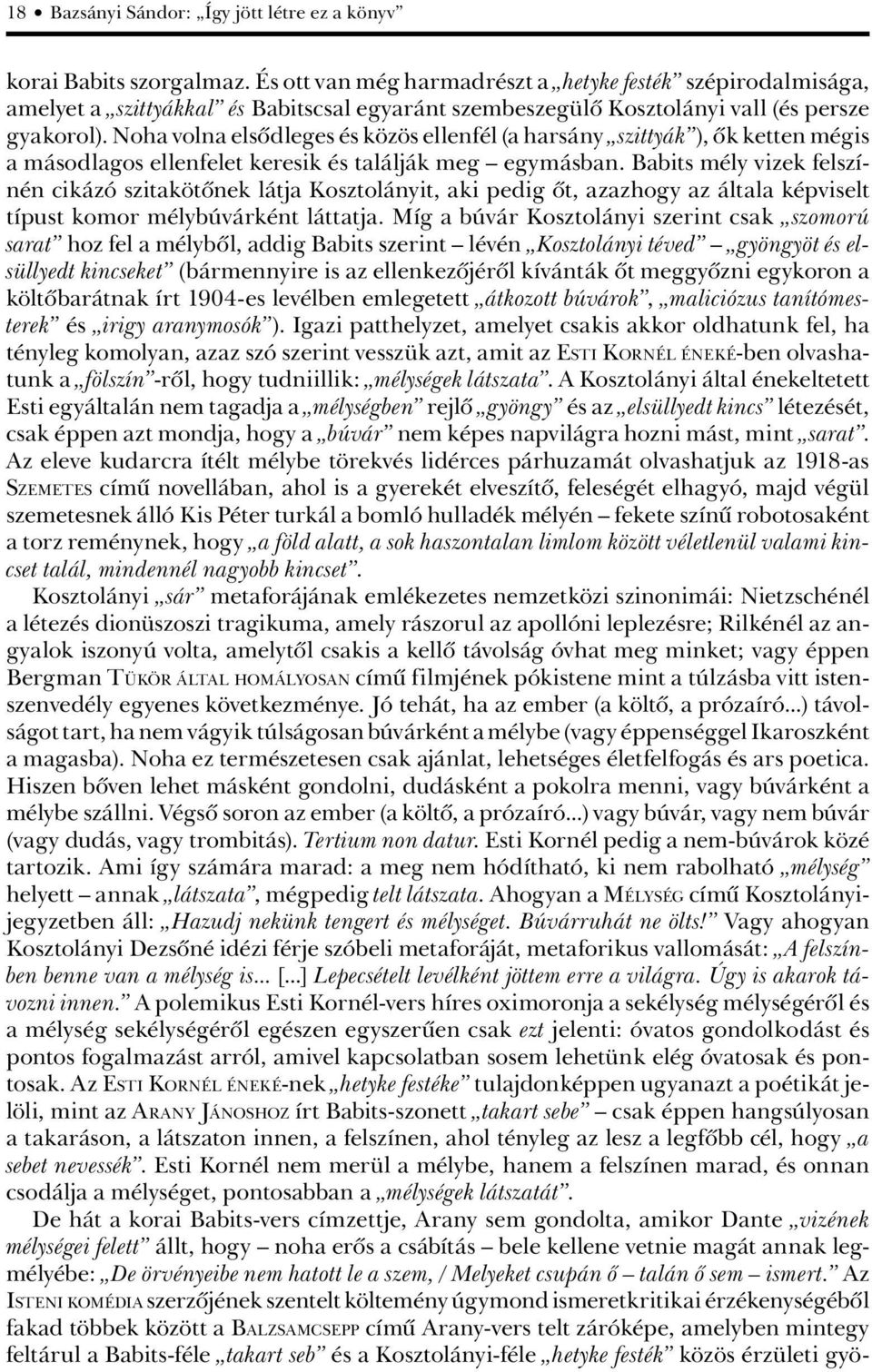 Noha volna elsôdleges és közös ellenfél (a harsány szittyák ), ôk ketten mégis a másodlagos ellenfelet keresik és találják meg egymásban.