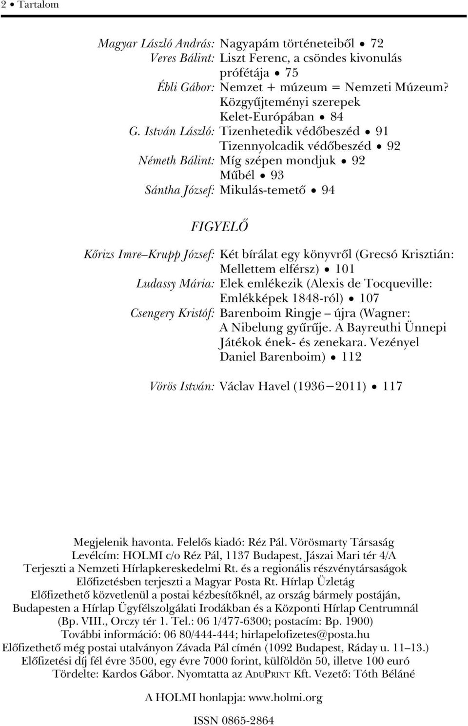 István László: Tizenhetedik védôbeszéd 91 Tizennyolcadik védôbeszéd 92 Németh Bálint: Míg szépen mondjuk 92 Mûbél 93 Sántha József: Mikulás-temetô 94 FIGYELÔ Kôrizs Imre Krupp József: Két bírálat egy