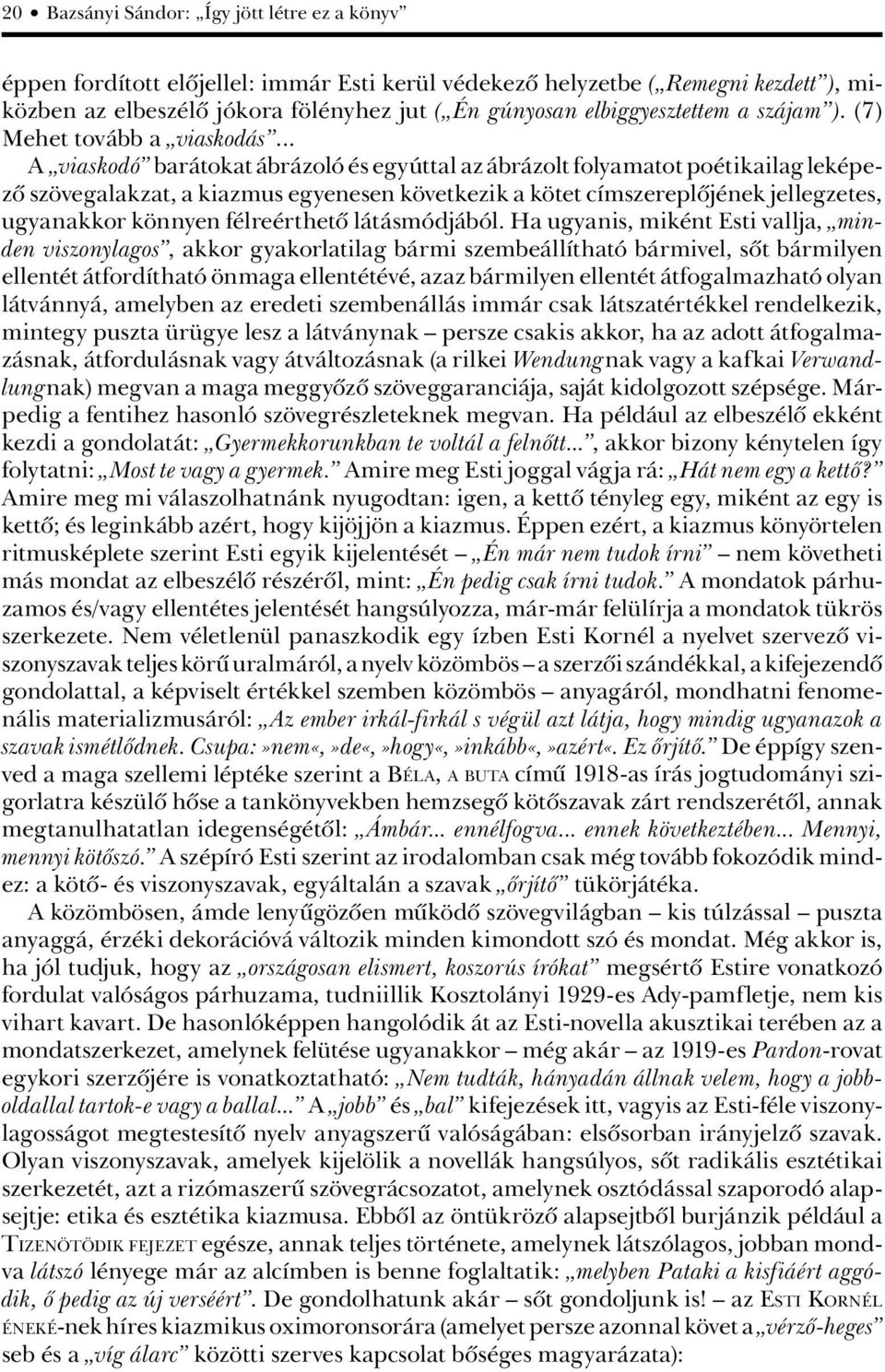 .. A viaskodó barátokat ábrázoló és egyúttal az ábrázolt folyamatot poétikailag leképezô szövegalakzat, a kiazmus egyenesen következik a kötet címszereplôjének jellegzetes, ugyanakkor könnyen