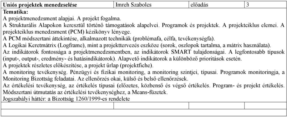 A Logikai Keretmátrix (Logframe), mint a projekttervezés eszköze (sorok, oszlopok tartalma, a mátrix használata). Az indikátorok fontossága a projektmenedzsmentben, az indikátorok SMART tulajdonságai.