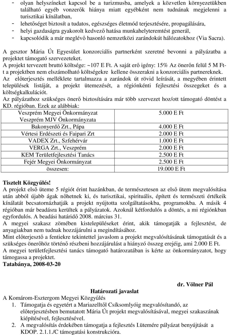 hálózatokhoz (Via Sacra). A gesztor Mária Út Egyesület konzorciális partnerként szeretné bevonni a pályázatba a projektet támogató szervezeteket. A projekt tervezett bruttó költsége: ~107 E Ft.