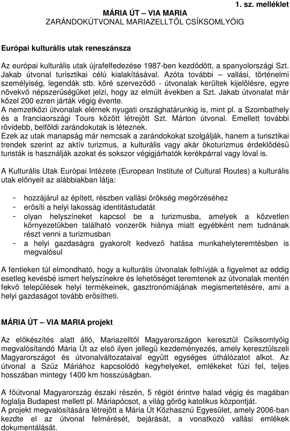 köré szervezıdı - útvonalak kerültek kijelölésre, egyre növekvı népszerőségüket jelzi, hogy az elmúlt években a Szt. Jakab útvonalat már közel 200 ezren járták végig évente.